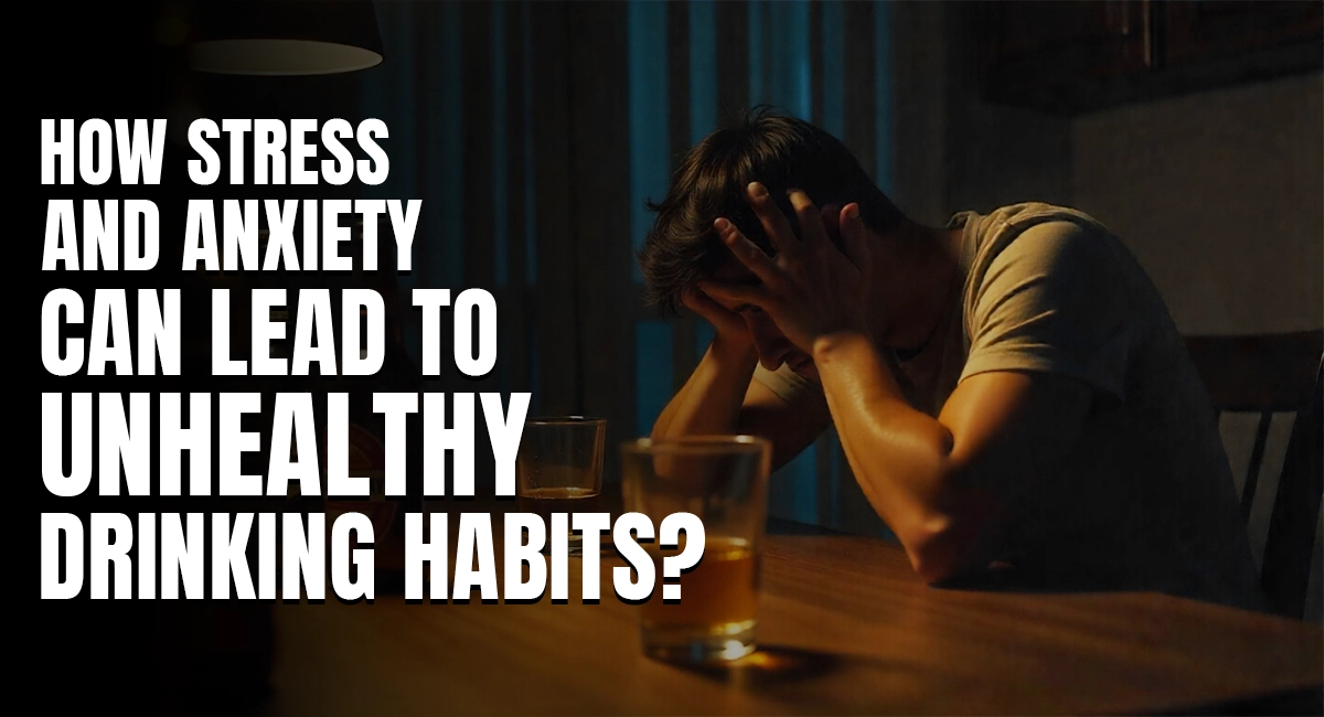 How Stress and Anxiety Can Lead to Unhealthy Drinking Habits
